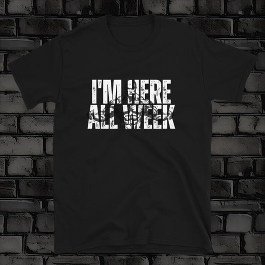 I'M HERE ALL WEEK t-shirt