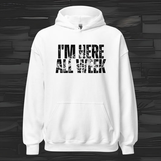 I'M HERE ALL WEEK hoodie